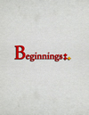 BEGINNINGS