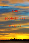 The Foolishness Of God